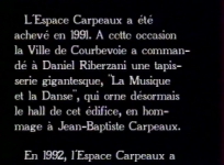 La Musique et la Danse et l'exposition. Documentaire consacré à la tapisserie de Daniel Riberzani pour l'inauguration de l'Espace Carpeaux à Courbevoie. Réal. D. Jaylet, 1993, 13 min.